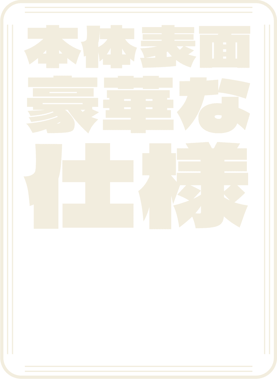 本体表面豪華な仕様